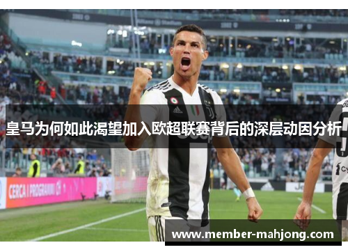 皇马为何如此渴望加入欧超联赛背后的深层动因分析 皇马为何如此渴望加入欧超联赛背后的深层动因分析