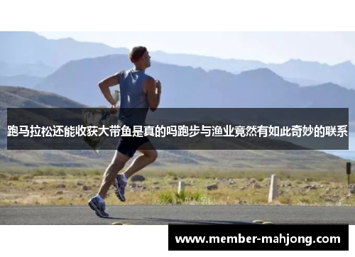 跑马拉松还能收获大带鱼是真的吗跑步与渔业竟然有如此奇妙的联系