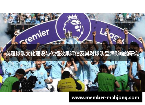 英超球队文化建设与传播效果评估及其对球队品牌影响的研究 英超球队文化建设与传播效果评估及其对球队品牌影响的研究