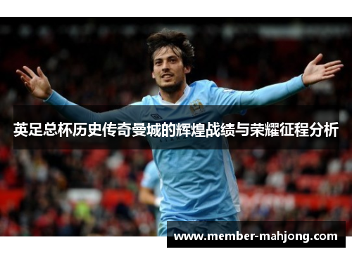 英足总杯历史传奇曼城的辉煌战绩与荣耀征程分析 英足总杯历史传奇曼城的辉煌战绩与荣耀征程分析