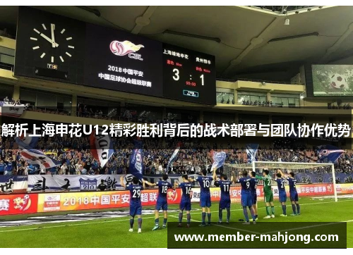 解析上海申花U12精彩胜利背后的战术部署与团队协作优势 解析上海申花U12精彩胜利背后的战术部署与团队协作优势