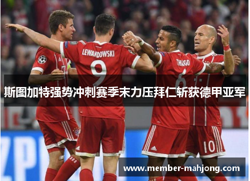 斯图加特强势冲刺赛季末力压拜仁斩获德甲亚军 斯图加特强势冲刺赛季末力压拜仁斩获德甲亚军