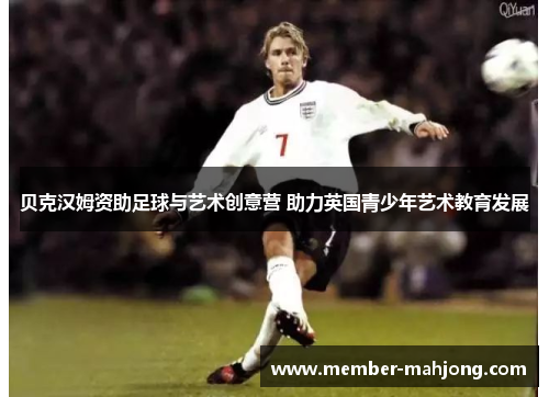 贝克汉姆资助足球与艺术创意营 助力英国青少年艺术教育发展