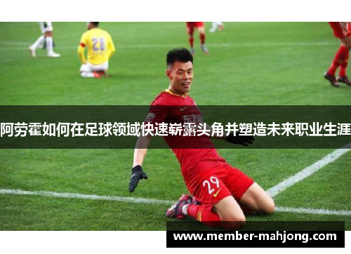 阿劳霍如何在足球领域快速崭露头角并塑造未来职业生涯
